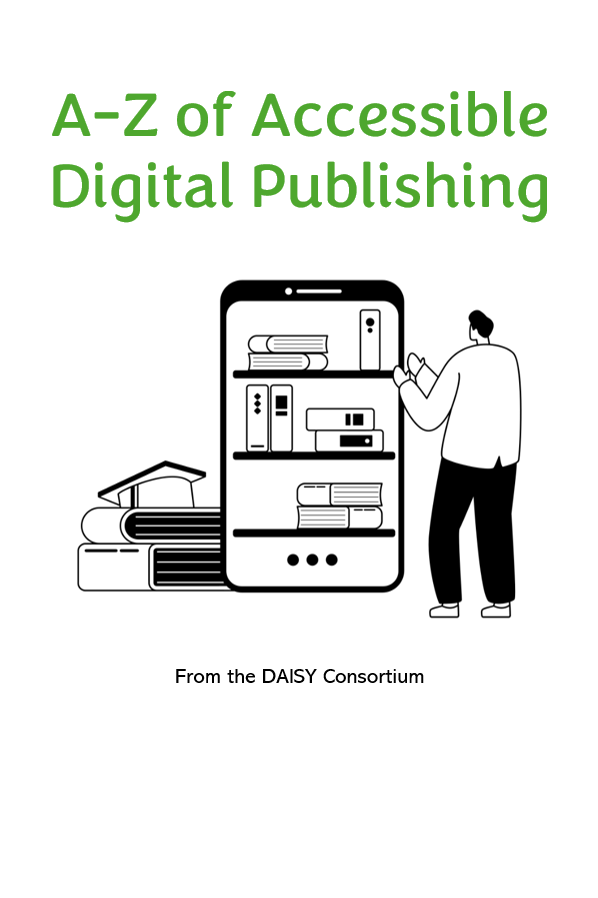 Cover for the A-Z of Accessible Digital Publishing which includes the title and an icon of a man standing infront of a lifesized cell phone with a bookcase on the screen